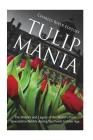 Tulip Mania: The History and Legacy of the World's First Speculative Bubble during the Dutch Golden Age By Charles River Editors Cover Image