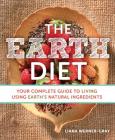 The Earth Diet: Your Complete Guide to Living Using Earth's Natural Ingredients By Liana Werner-Gray Cover Image