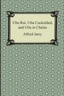 Ubu Roi, Ubu Cuckolded, and Ubu in Chains By Alfred Jarry Cover Image