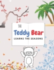 The Teddy Bear Learns The Seasons: Beautiful & Educational Coloring Book For Kids Ages 4-8 Toddlers & Preschoolers By Mary Teryfery Cover Image