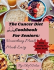 Cancer Diet Cookbook for Seniors: Nourishing Meals Made Easy Cover Image