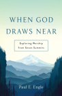 When God Draws Near: Exploring Worship from Seven Summits By Paul E. Engle Cover Image