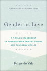 Gender as Love: A Theological Account of Human Identity, Embodied Desire, and Our Social Worlds Cover Image