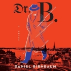 Dr. B. By Daniel Birnbaum, Deborah Bragan-Turner (Translator), John Lee (Read by) Cover Image
