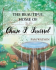 The Beautiful Home Of Chase S. Squirrel By Pam Watson Cover Image