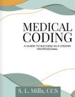 Medical Coding: A Guide to Success as A Coding Professional By S. L. Mills Cover Image