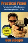 Practical Pistol: Fundamental Techniques and Competition Skills By Ben Stoeger Cover Image