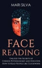 Face Reading: Unlock the Secrets of Chinese Physiognomy and Discover How to Read People Like Clockwork: Unlock the Secrets of Chines By Mari Silva Cover Image