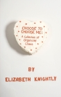 Choose To Choose Me: A Collection of Organized Chaos By Elizabeth Knightly Cover Image