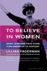 To Believe In Women: What Lesbians Have Done For America - A History By Lillian Faderman, Professor Cover Image