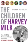 The Children of Harvey Milk: How LGBTQ Politicians Changed the World By Andrew Reynolds Cover Image