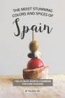 The Most Stunning Colors and Spices of Spain: The Ultimate Spanish Cookbook for Pure Pleasure Cover Image