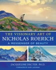 The Visionary Art of Nicholas Roerich: A Messenger of Beauty By Jacqueline Decter, Ph.D., Gary Lachman (Foreword by) Cover Image