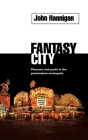 Fantasy City: Pleasure and Profit in the Postmodern Metropolis By John Hannigan Cover Image