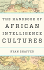 The Handbook of African Intelligence Cultures (Security and Professional Intelligence Education) By Ryan Shaffer (Editor) Cover Image