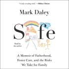 Safe: A Memoir of Fatherhood, Foster Care, and the Risks We Take for Family By Mark Daley, Mark Daley (Read by) Cover Image