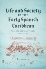 Life and Society in the Early Spanish Caribbean: The Greater Antilles, 1493-1550 By Ida Altman Cover Image