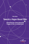 Towards a Vegan-Based Ethic: Dismantling Neo-Colonial Hierarchy Through an Ethic of Lovingkindness By Micol Kates Cover Image