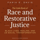 The Little Book of Race and Restorative Justice: Black Lives, Healing, and Us Social Transformation By Allyson Johnson (Read by), Fania E. Davis Cover Image