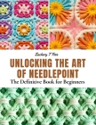 Unlocking the Art of Needlepoint: The Definitive Book for Beginners Cover Image