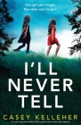 I'll Never Tell: A totally unputdownable thriller packed with twists and suspense By Casey Kelleher Cover Image