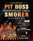 Foolproof Pit Boss Wood Pellet Grill and Smoker Cookbook: 600 Delicious Recipes to Master the Barbecue and Enjoy it with Friends and Family Cover Image