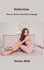 Seduction: How to Seduce with Body Language By Grace Hall Cover Image