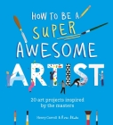 How to Be a Super Awesome Artist: 20 art projects inspired by the masters Cover Image