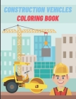 Constrution Vehicles Coloring Book: For Boys Age Excavator Machinery Trucks Bulldozers Ilustrations Vehicle trolley Building By Golden Haven Cover Image
