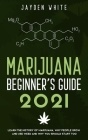 Marijuana Beginner's Guide 2021: Learn the History of Marijuana, Why people grow and use Weed and why you should start too. Cover Image