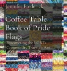 Coffee Table Book of Pride Flags: Discovering the LGBT+ Community Through Art By Jennifer Frederick Cover Image