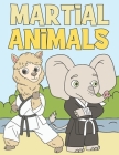 Martial Animals: Coloring Book For Kids 4-8 Adorable & Funny Animals Doing Martial Arts By Bee Art Press Cover Image