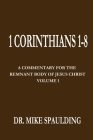 1 Corinthians 1-8: A Commentary For The Remnant Body of Jesus Christ, Volume 1 By Mike Spaulding Cover Image