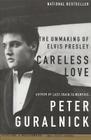 Careless Love: The Unmaking of Elvis Presley By Peter Guralnick Cover Image
