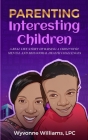 Parenting Interesting Children: A real life story of raising a child with mental health and behavioral challenges: A real life story of raising a chil By Wyvonne Williams Cover Image