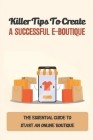 Killer Tips To Create A Successful E-Boutique: The Essential Guide To Start An Online Boutique: Boutique Business By Jackie Plotz Cover Image