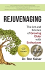 Rejuvenaging: The Art and Science of Growing Older with Enthusiasm By Ron Kaiser Cover Image