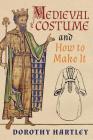 Medieval Costume and How to Make It By Dorothy Hartley, Francis M. Kelly (Introduction by) Cover Image