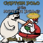 Captain Polo at the North Pole: A children's picture book about Christmas... with a very important message! For ages 6 to 9 Cover Image
