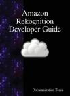Amazon Rekognition Developer Guide By Development Team Cover Image