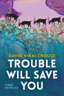 Trouble Will Save You: Three Novellas (The Alaska Literary Series) Cover Image