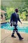 The Average Man's Guide To Success: How Anyone Can Get Rich By Eric C. Snowden Cover Image