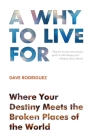 A Why to Live for: Where your destiny meets the broken places of the world. By Dave Rodriguez Cover Image