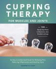 Cupping Therapy for Muscles and Joints: An Easy-to-Understand Guide for Relieving Pain, Reducing Inflammation and Healing Injury By Kenneth Choi Cover Image