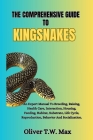 The Comprehensive Guide to Kingsnakes: An Expert Manual To Breeding, Raising, Health Care, Interaction, Housing, Feeding, Habitat, Substrate, Life Cyc Cover Image