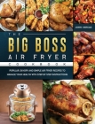 The Big Boss Air Fryer Cookbook: Popular, Savory and Simple Air Fryer Recipes to Manage Your Health with Step by Step Instructions By John Vargas Cover Image