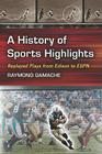 History of Sports Highlights: Replayed Plays from Edison to ESPN Cover Image