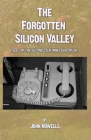 The Forgotten Silicon Valley: Tales of the Second California Gold Rush By John Howells Cover Image