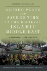 Sacred Place and Sacred Time in the Medieval Islamic Middle East: A Historical Perspective (Edinburgh Studies in Classical Islamic History and Culture) Cover Image