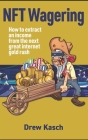 NFT Wagering: How to Extract an Income from the Next Great Internet Gold Rush Cover Image